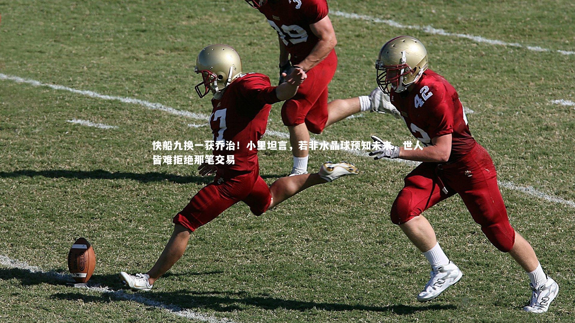 快船九换一获乔治！小里坦言，若非水晶球预知未来，世人皆难拒绝那笔交易