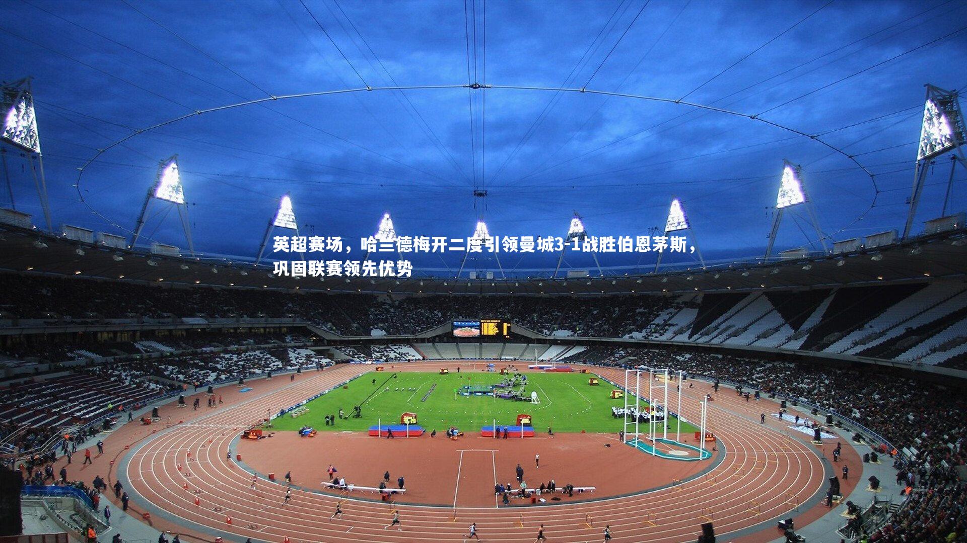 英超赛场，哈兰德梅开二度引领曼城3-1战胜伯恩茅斯，巩固联赛领先优势