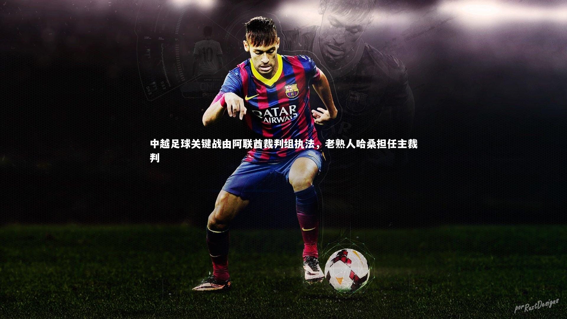 中越足球关键战由阿联酋裁判组执法，老熟人哈桑担任主裁判